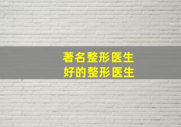 著名整形医生 好的整形医生